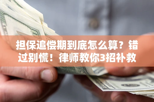 武汉担保追偿期到底怎么算？错过别慌！律师教你3招补救