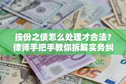 武汉按份之债怎么处理才合法？律师手把手教你拆解实务纠纷