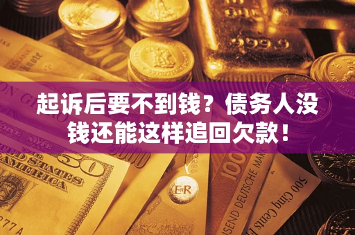武汉起诉后要不到钱？债务人没钱还能这样追回欠款！