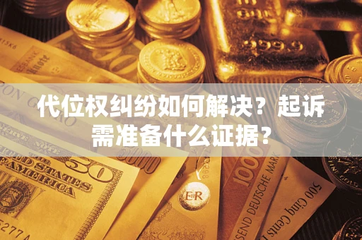 武汉代位权纠纷如何解决？起诉需准备什么证据？