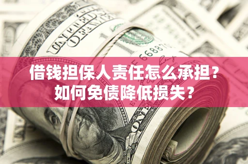武汉借钱担保人责任怎么承担？如何免债降低损失？