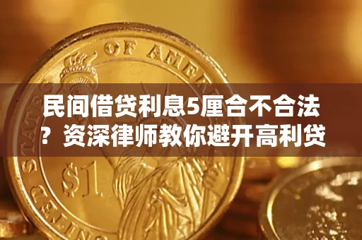 武汉民间借贷利息5厘合不合法？资深律师教你避开高利贷陷阱