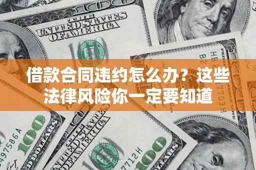 武汉借款合同违约怎么办？这些法律风险你一定要知道