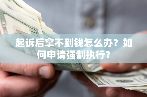 武汉起诉后拿不到钱怎么办？如何申请强制执行？