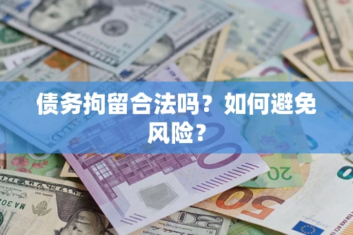 武汉债务拘留合法吗？如何避免风险？