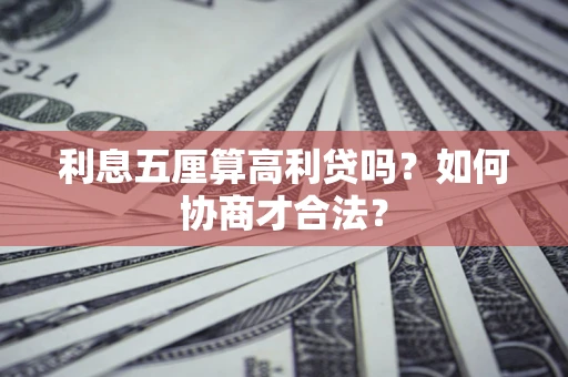 武汉利息五厘算高利贷吗？如何协商才合法？