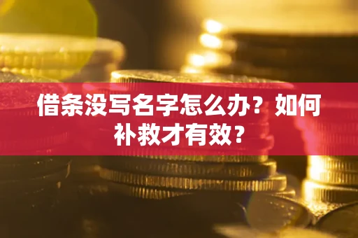 武汉借条没写名字怎么办？如何补救才有效？