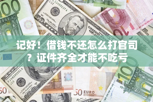 武汉记好！借钱不还怎么打官司？证件齐全才能不吃亏