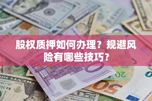 武汉股权质押如何办理？规避风险有哪些技巧？