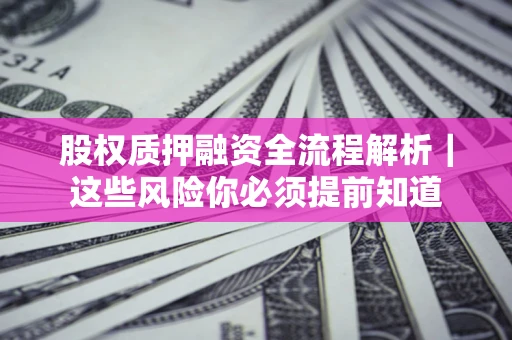 武汉股权质押融资全流程解析｜这些风险你必须提前知道