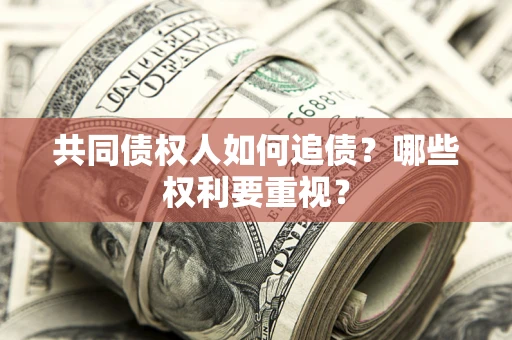 武汉共同债权人如何追债？哪些权利要重视？