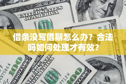 武汉借条没写借期怎么办？合法吗如何处理才有效？