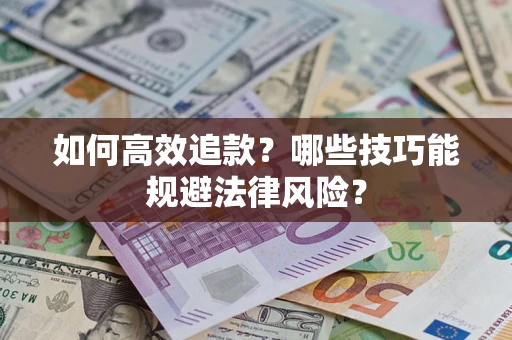 武汉如何高效追款？哪些技巧能规避法律风险？