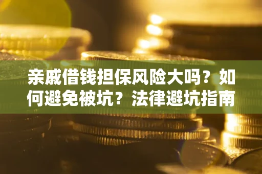 武汉亲戚借钱担保风险大吗？如何避免被坑？法律避坑指南