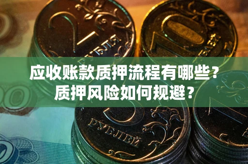 武汉应收账款质押流程有哪些？质押风险如何规避？