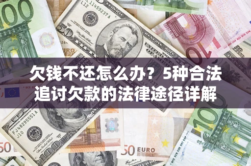 武汉欠钱不还怎么办？5种合法追讨欠款的法律途径详解