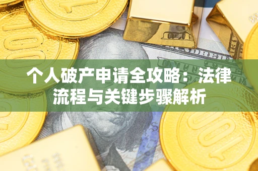 武汉个人破产申请全攻略：法律流程与关键步骤解析