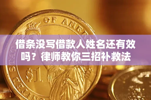 武汉借条没写借款人姓名还有效吗？律师教你三招补救法