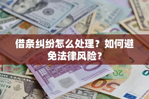 武汉借条纠纷怎么处理？如何避免法律风险？