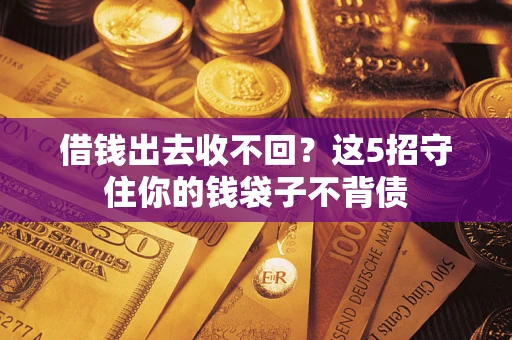 武汉借钱出去收不回？这5招守住你的钱袋子不背债